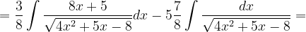 \dpi{120} =\frac{3}{8}\int \frac{8x+5}{\sqrt{4x^{2}+5x-8}}dx-5\frac{7}{8}\int \frac{dx}{\sqrt{4x^{2}+5x-8}}=